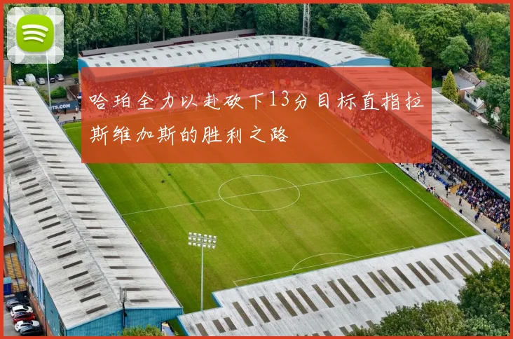 哈珀全力以赴砍下13分目标直指拉斯维加斯的胜利之路